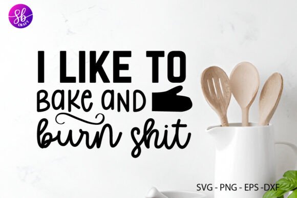 I Like to Bake and Burn Shit Kitchen SVG