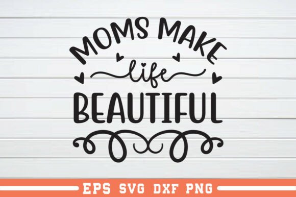 Moms Make Life Beautiful SVG